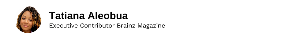 Executive Contributor Tatiana Aleobua Brainz Magazine