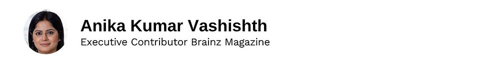 Executive Contributor Anika Kumar Vashishth Brainz Magazine