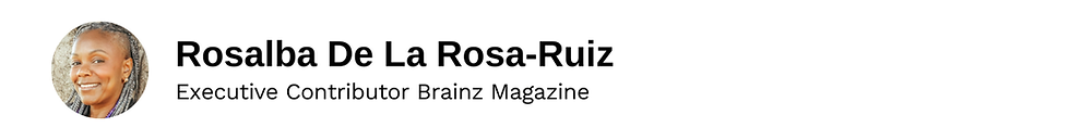 Executive Contributor Rosalba De La Rosa-Ruiz Brainz Magazine