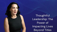 Thoughtful Leadership and the Power of Impacting Lives Beyond Titles
