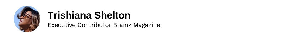 Executive Contributor Trishiana Shelton Brainz Magazine