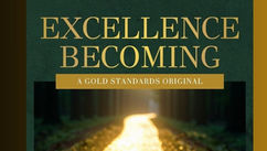 Excellence Becoming – A Gold Standards Original Asks What Happens on the Way to Becoming Excellent