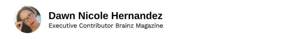 Executive Contributor Dawn Nicole Hernandez Brainz Magazine