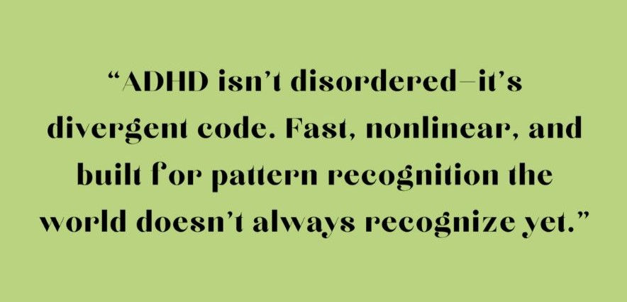 Text on light green background reads: "ADHD isn’t disordered—it's divergent code. Fast, nonlinear, and built for pattern recognition the world doesn’t always recognize yet."